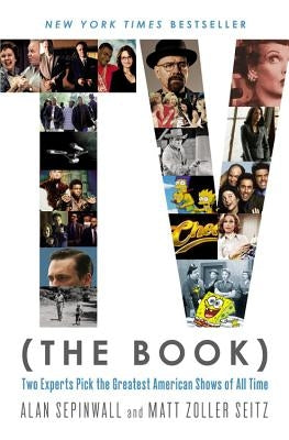 TV (the Book): Two Experts Pick the Greatest American Shows of All Time by Sepinwall, Alan