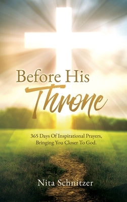 Before His Throne: 365 Days Of Inspirational Prayers, Bringing You Closer To God. by Schnitzer, Nita