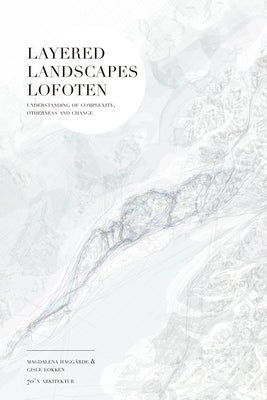 Layered Landscapes Lofoten: Understanding of Complexity, Otherness and Change by Hagg&#228;rde, Magdalena