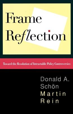 Frame Reflection: Toward the Resolution of Intractrable Policy Controversies by Schon, Donald a.
