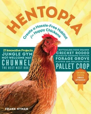 Hentopia: Create a Hassle-Free Habitat for Happy Chickens; 21 Innovative Projects by Hyman, Frank