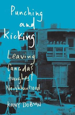 Punching and Kicking: Leaving Canada's Toughest Neighbourhood by Dobson, Kathy