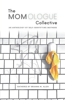 The Momologue Collective: An Anthology by Self-Identifying Mothers by Allen, Brianna M.
