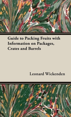 A Guide to Packing Fruits with Information on Packages, Crates and Barrels by Wickenden, Leonard