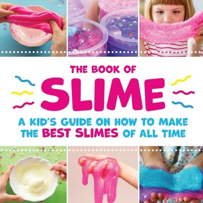 The Book of Slime - A Kid's Guide on How to Make the Best Slimes of All Time by Peanut Prodigy
