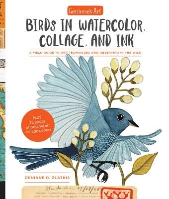 Geninne's Art: Birds in Watercolor, Collage, and Ink: A Field Guide to Art Techniques and Observing in the Wild by Zlatkis, Geninne D.