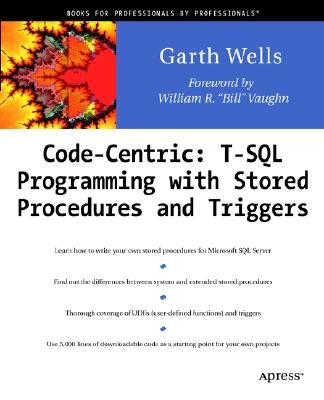 Code Centric: T-SQL Programming with Stored Procedures and Triggers by Wells, Garth