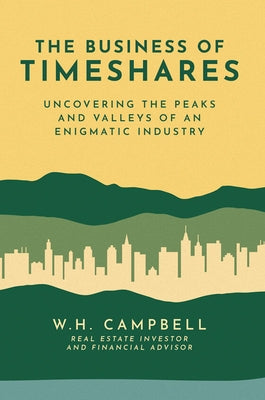 The Business of Timeshares: Uncovering the Peaks and Valleys of an Enigmatic Industry by Campbell, W. H.