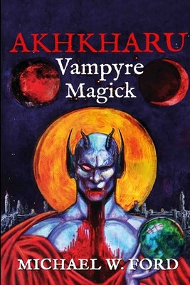 Akhkharu - Vampyre Magick by Ford, Michael W.