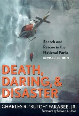 Death, Daring, and Disaster: Search and Rescue in the National Parks by Farabee Jr, Charles R. Butch