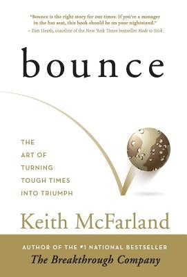 Bounce: The Art of Turning Tough Times in Triumph by McFarland, Keith R.