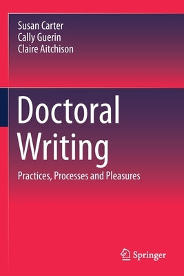 Doctoral Writing: Practices, Processes and Pleasures by Carter, Susan