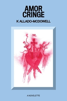 Amor Cringe by Allado-McDowell, K.