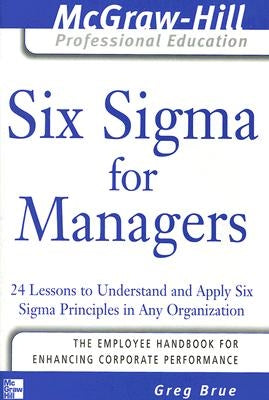 Six SIGMA for Managers: 24 Lessons to Understand and Apply Six SIGMA Principles in Any Organization by Brue, Greg