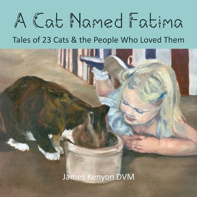 A Cat Named Fatima: Tales of 23 Cats & The People Who Loved Them by Kenyon, James