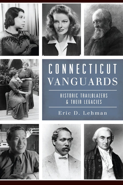 Connecticut Vanguards: Historic Trailblazers & Their Legacies by Lehman, Eric D.