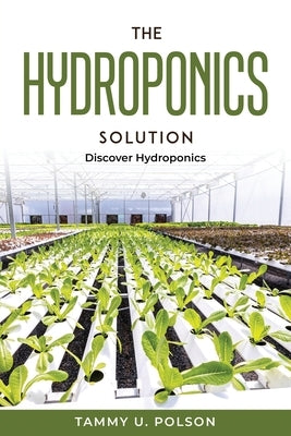 The Hydroponics Solution: Discover Hydroponics by Tammy U Polson