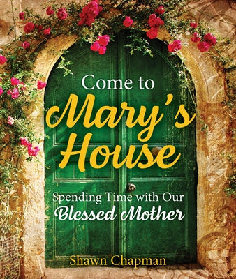 Come to Mary's House: Spending Time with Our Blessed Mother by Chapman, Shawn