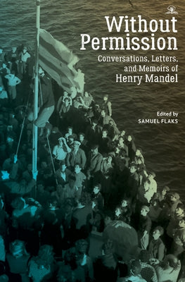 Without Permission: Conversations, Letters, and Memoirs of Henry Mandel by Flaks, Samuel