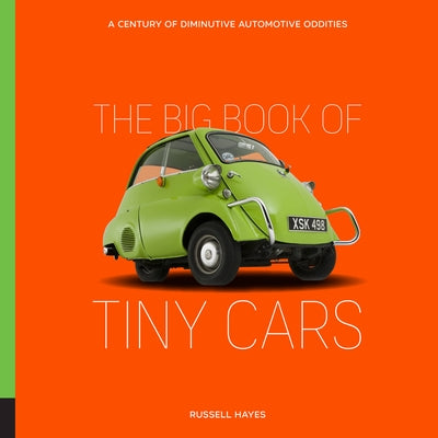 The Big Book of Tiny Cars: A Century of Diminutive Automotive Oddities by Hayes, Russell