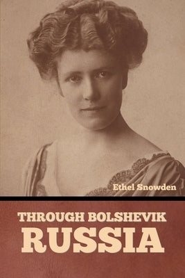 Through Bolshevik Russia by Snowden, Ethel