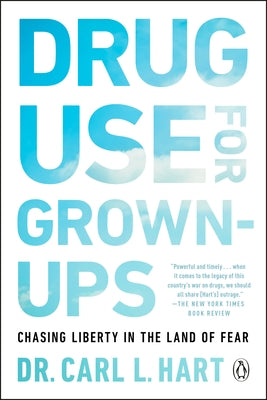 Drug Use for Grown-Ups: Chasing Liberty in the Land of Fear by Hart, Carl L.