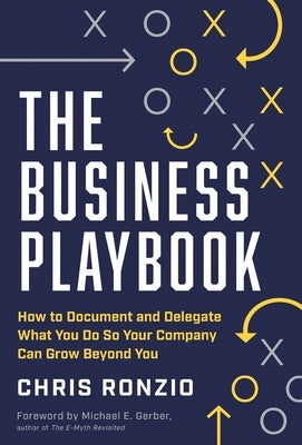 The Business Playbook: How to Document and Delegate What You Do So Your Company Can Grow Beyond You by Ronzio, Chris