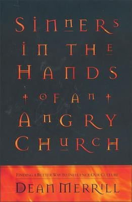 Sinners in the Hands of an Angry Church: Finding a Better Way to Influence Our Culture by Merrill, Dean