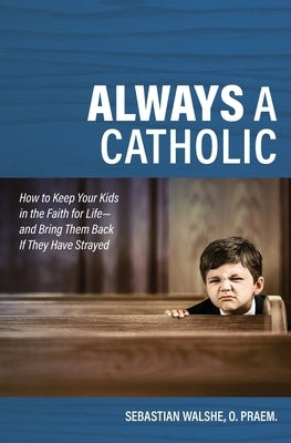 Always a Catholic: How to Keep by Walshe, Father Sebastian