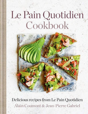 Le Pain Quotidien Cookbook: Delicious Recipes from Le Pain Quotidien by Coumont, Alain