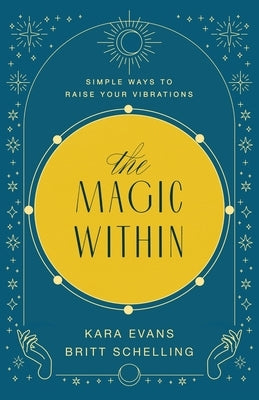 The Magic Within: Simple Ways to Raise Your Vibrations by Evans, Kara