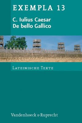 C. Iulius Caesar, de Bello Gallico: Texte Mit Erlauterungen. Arbeitsauftrage, Begleittexte Und Stilistik by Caesa, Gaius Iulius