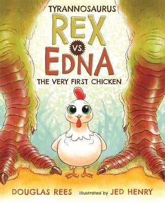 Tyrannosaurus Rex vs. Edna the Very First Chicken by Rees, Douglas