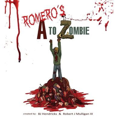 Romero's A to Zombie by Hendricks, Bj