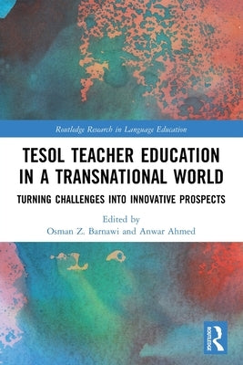 Tesol Teacher Education in a Transnational World: Turning Challenges Into Innovative Prospects by Ahmed, Anwar