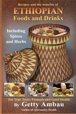 Ethiopian Foods and Drinks: For Your Taste, Pleasure and Good Health by Ambau, Getty T.