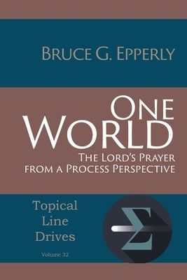 One World: The Lord's Prayer from a Process Perspective by Epperly, Bruce G.