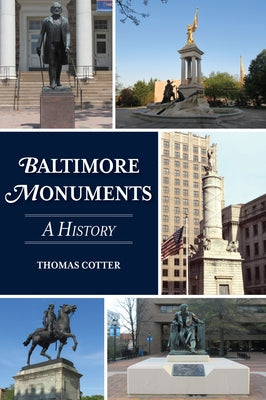 Baltimore Monuments: A History by Cotter, Thomas
