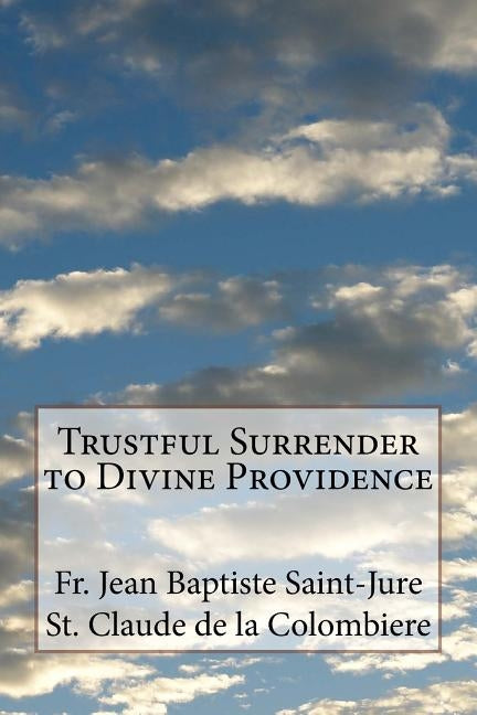 Trustful Surrender to Divine Providence by De La Colombiere, St Claude