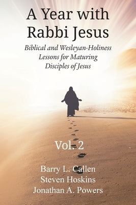 A Year with Rabbi Jesus: Biblical and Wesleyan-Holiness Lessons for Maturing Disciples of Jesus, Volume 2: Biblical and Wesleyan-Holiness Lesso by Callen, Barry L.