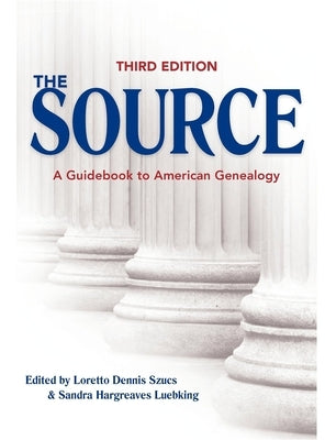 The Source: A Guidebook to American Genealogy by Szucs, Loretto Dennis