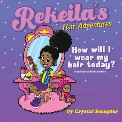 Rekeila's Hair Adventures How will I wear my hair today? by Sumpter, Crystal S.