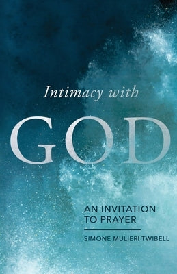 Intimacy with God: An Invitation to Prayer by Twibell, Simone Mulieri