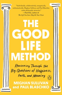 The Good Life Method: Reasoning Through the Big Questions of Happiness, Faith, and Meaning by Sullivan, Meghan