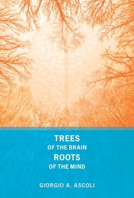 Trees of the Brain, Roots of the Mind by Ascoli, Giorgio A.