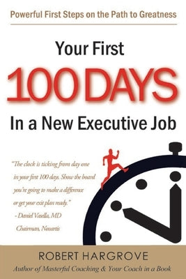 Your First 100 Days In a New Executive Job: Powerful First Steps On The Path to Greatness by Hargrove, Robert