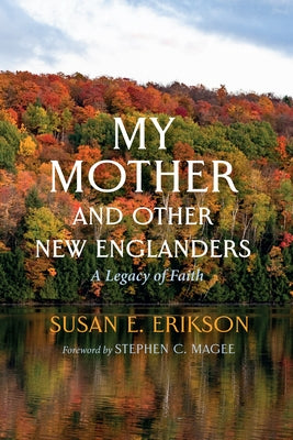 My Mother and Other New Englanders: A Legacy of Faith by Erikson, Susan E.