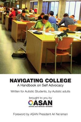 Navigating College: A Handbook on Self Advocacy Written for Autistic Students from Autistic Adults by Sinclair, Jim