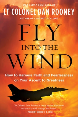 Fly Into the Wind: How to Harness Faith and Fearlessness on Your Ascent to Greatness by Rooney, Lt Colonel Dan
