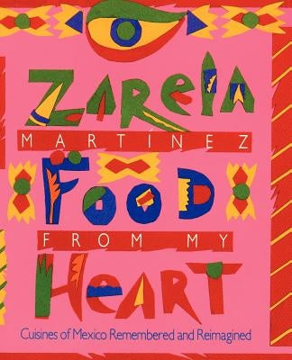 Food from my Heart: Cuisines of Mexico Remembered and Reimagined by Martinez, Zarela